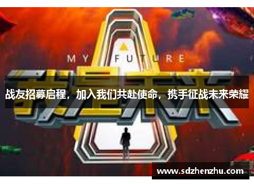 战友招募启程，加入我们共赴使命，携手征战未来荣耀