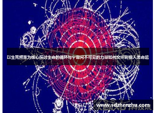 以生死频率为核心探讨生命的循环与宇宙间不可见的力量如何交织影响人类命运